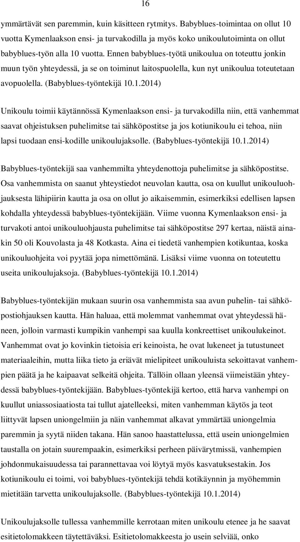 .1.2014) Unikoulu toimii käytännössä Kymenlaakson ensi- ja turvakodilla niin, että vanhemmat saavat ohjeistuksen puhelimitse tai sähköpostitse ja jos kotiunikoulu ei tehoa, niin lapsi tuodaan