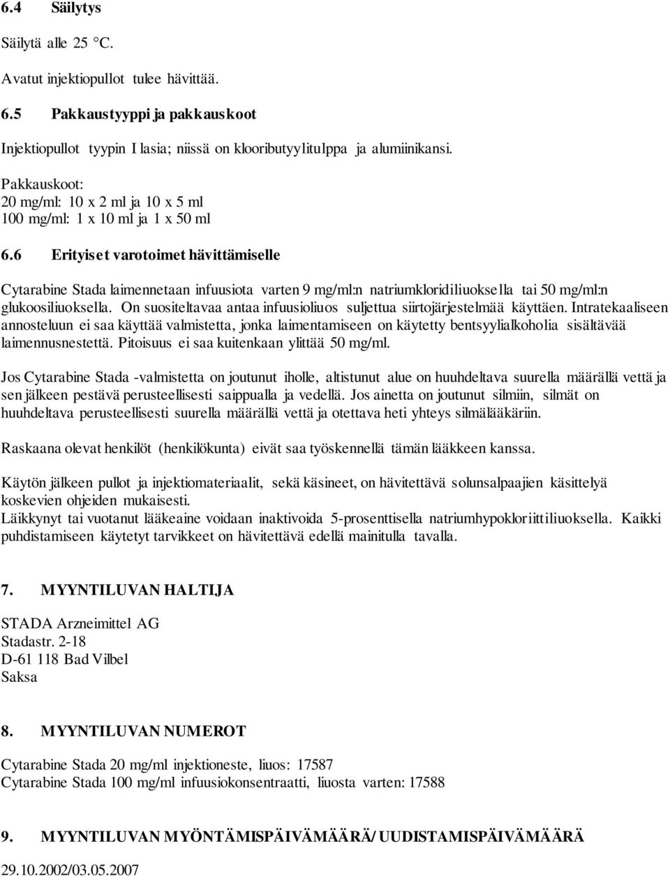 6 Erityiset varotoimet hävittämiselle Cytarabine Stada laimennetaan infuusiota varten 9 mg/ml:n natriumkloridiliuoksella tai 50 mg/ml:n glukoosiliuoksella.