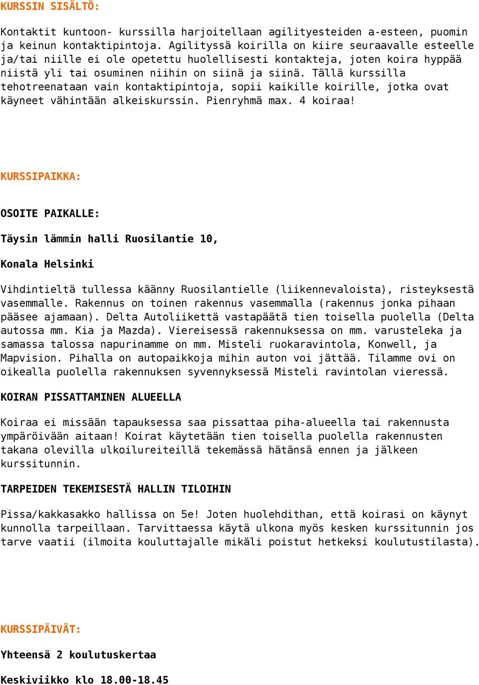 Tällä kurssilla tehotreenataan vain kontaktipintoja, sopii kaikille koirille, jotka ovat käyneet vähintään alkeiskurssin. Pienryhmä max. 4 koiraa!