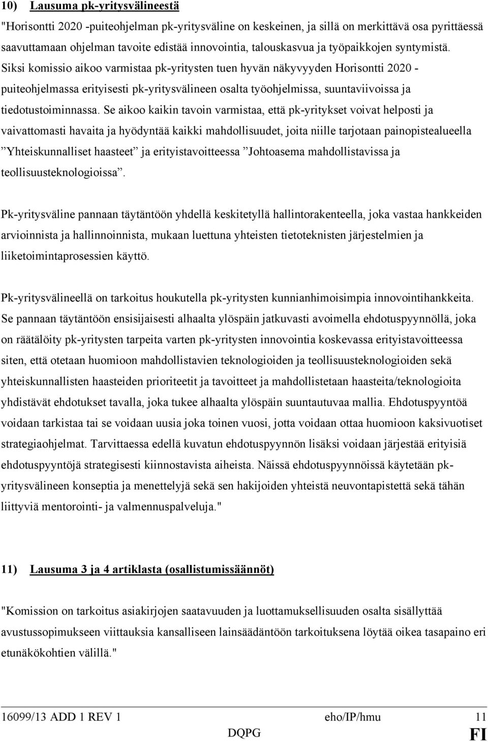 Siksi komissio aikoo varmistaa pk-yritysten tuen hyvän näkyvyyden Horisontti 2020 - puiteohjelmassa erityisesti pk-yritysvälineen osalta työohjelmissa, suuntaviivoissa ja tiedotustoiminnassa.