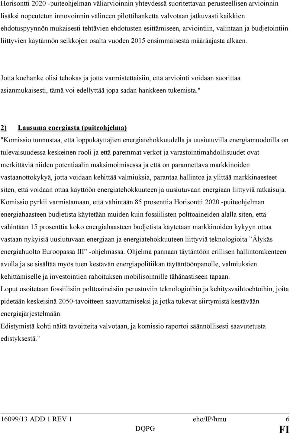 Jotta koehanke olisi tehokas ja jotta varmistettaisiin, että arviointi voidaan suorittaa asianmukaisesti, tämä voi edellyttää jopa sadan hankkeen tukemista.