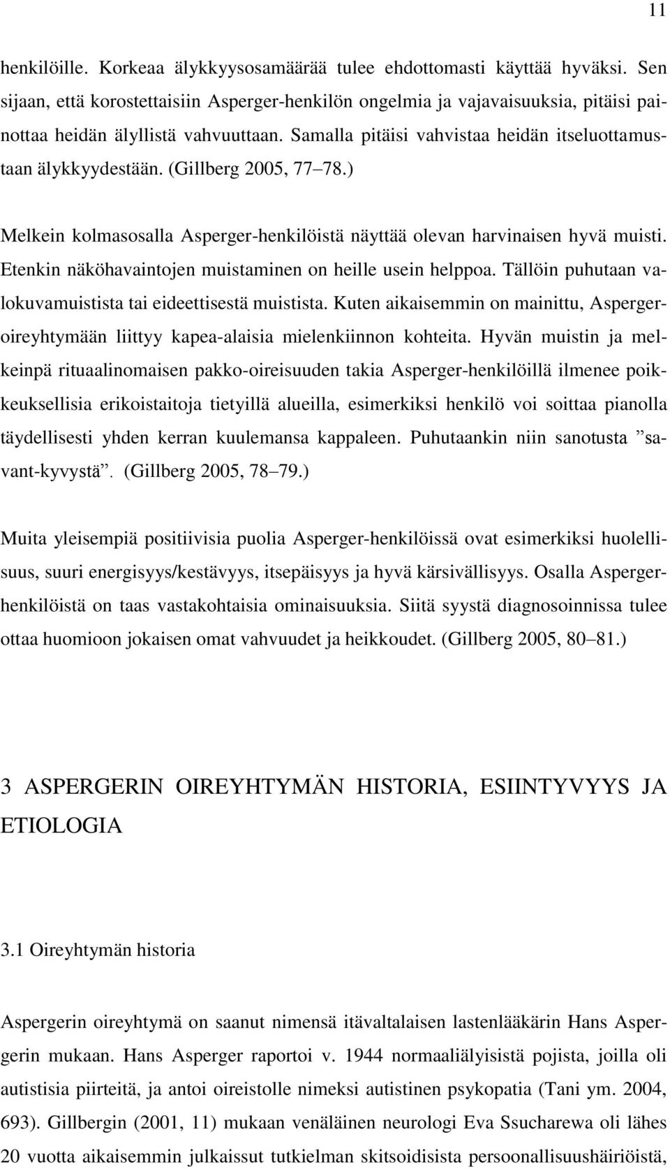 (Gillberg 2005, 77 78.) Melkein kolmasosalla Asperger-henkilöistä näyttää olevan harvinaisen hyvä muisti. Etenkin näköhavaintojen muistaminen on heille usein helppoa.