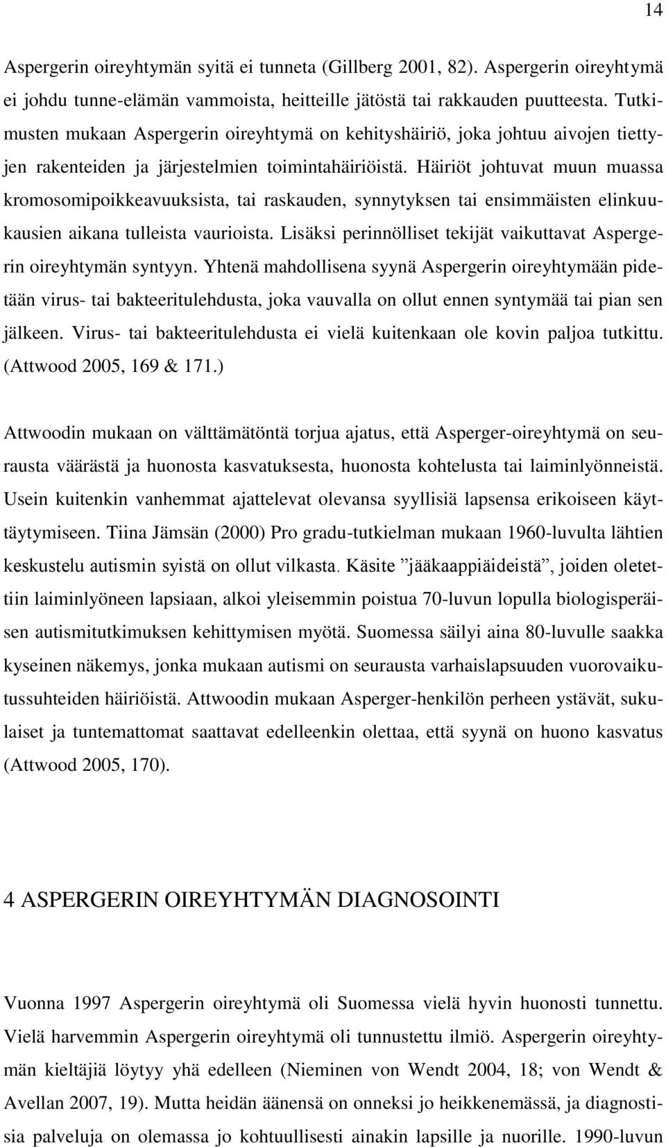 Häiriöt johtuvat muun muassa kromosomipoikkeavuuksista, tai raskauden, synnytyksen tai ensimmäisten elinkuukausien aikana tulleista vaurioista.