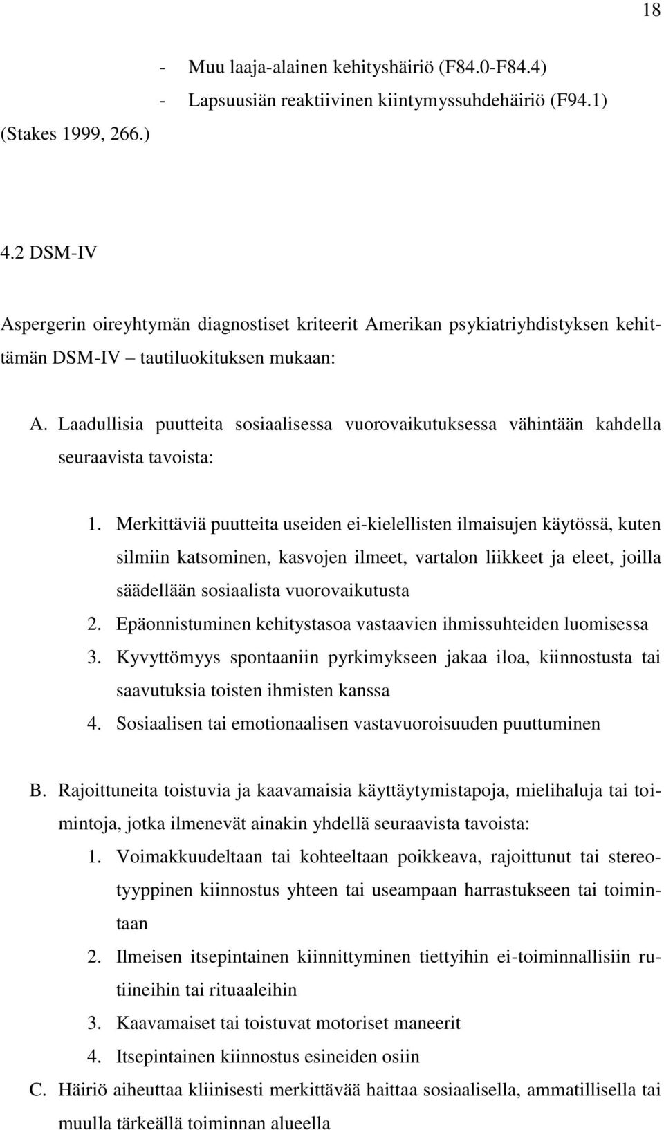 Laadullisia puutteita sosiaalisessa vuorovaikutuksessa vähintään kahdella seuraavista tavoista: 1.