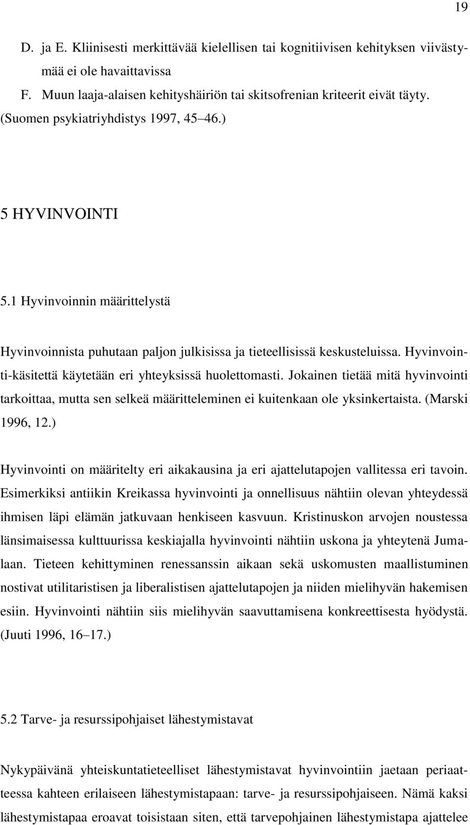 Hyvinvointi-käsitettä käytetään eri yhteyksissä huolettomasti. Jokainen tietää mitä hyvinvointi tarkoittaa, mutta sen selkeä määritteleminen ei kuitenkaan ole yksinkertaista. (Marski 1996, 12.
