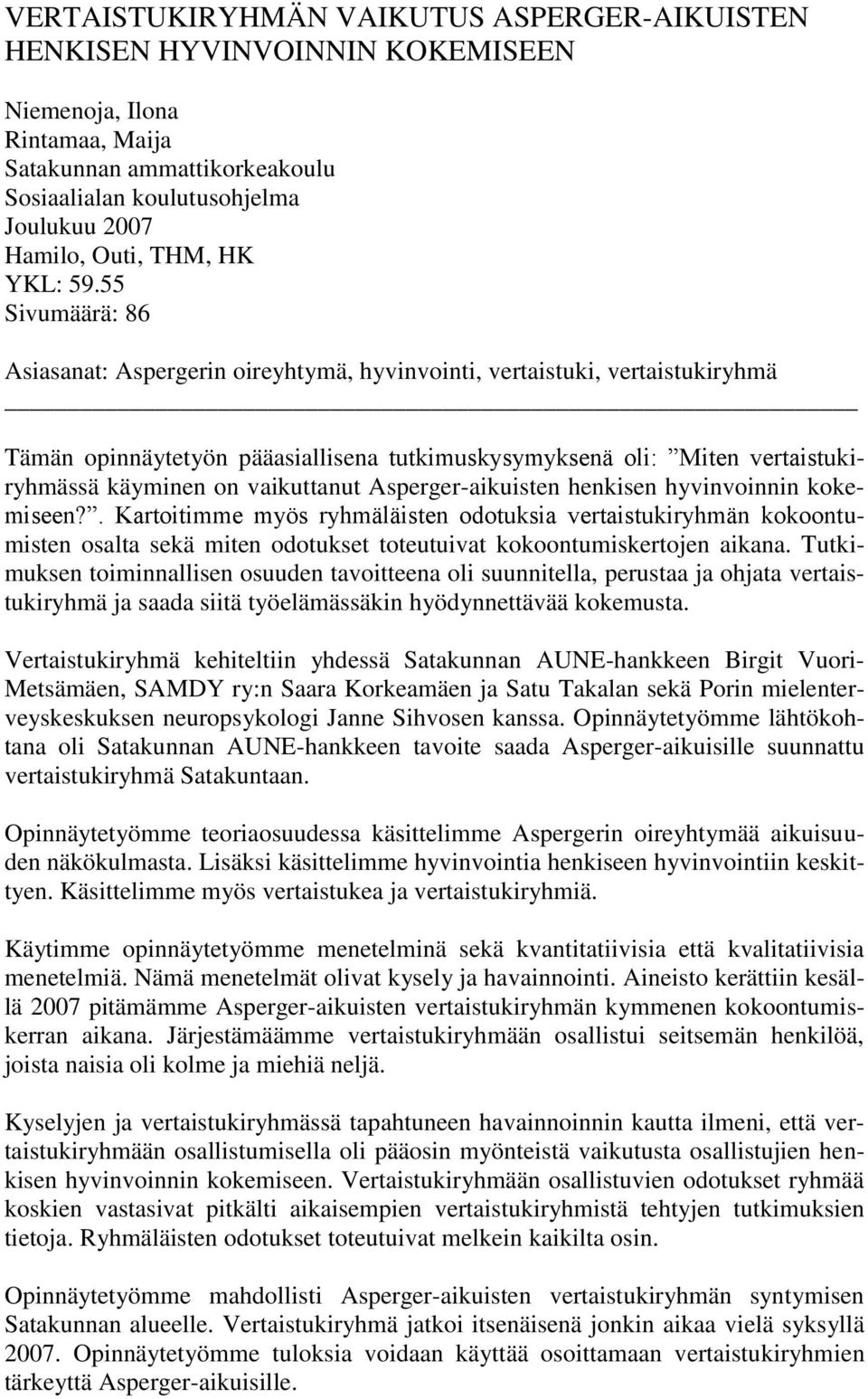 55 Sivumäärä: 86 Asiasanat: Aspergerin oireyhtymä, hyvinvointi, vertaistuki, vertaistukiryhmä Tämän opinnäytetyön pääasiallisena tutkimuskysymyksenä oli: Miten vertaistukiryhmässä käyminen on