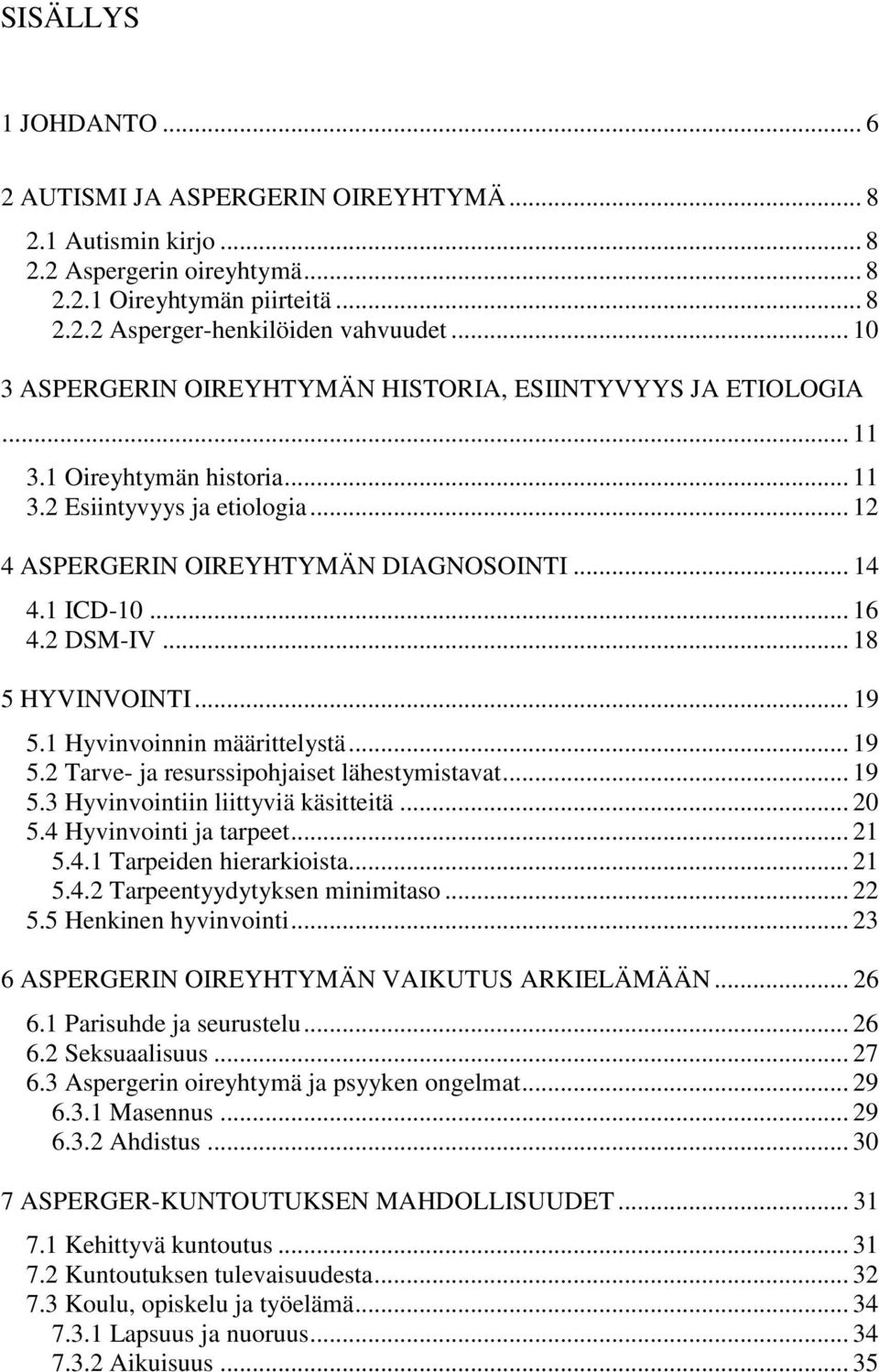 2 DSM-IV... 18 5 HYVINVOINTI... 19 5.1 Hyvinvoinnin määrittelystä... 19 5.2 Tarve- ja resurssipohjaiset lähestymistavat... 19 5.3 Hyvinvointiin liittyviä käsitteitä... 20 5.4 Hyvinvointi ja tarpeet.