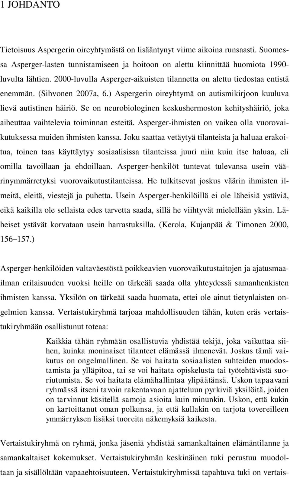 Se on neurobiologinen keskushermoston kehityshäiriö, joka aiheuttaa vaihtelevia toiminnan esteitä. Asperger-ihmisten on vaikea olla vuorovaikutuksessa muiden ihmisten kanssa.