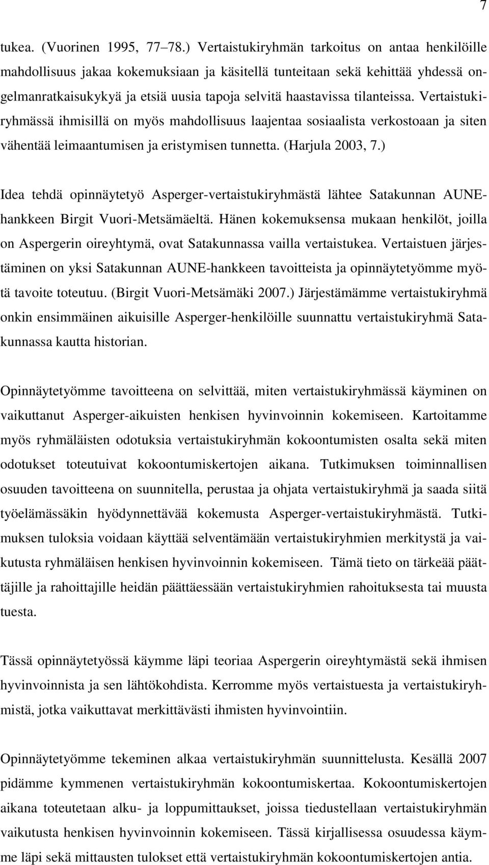 tilanteissa. Vertaistukiryhmässä ihmisillä on myös mahdollisuus laajentaa sosiaalista verkostoaan ja siten vähentää leimaantumisen ja eristymisen tunnetta. (Harjula 2003, 7.