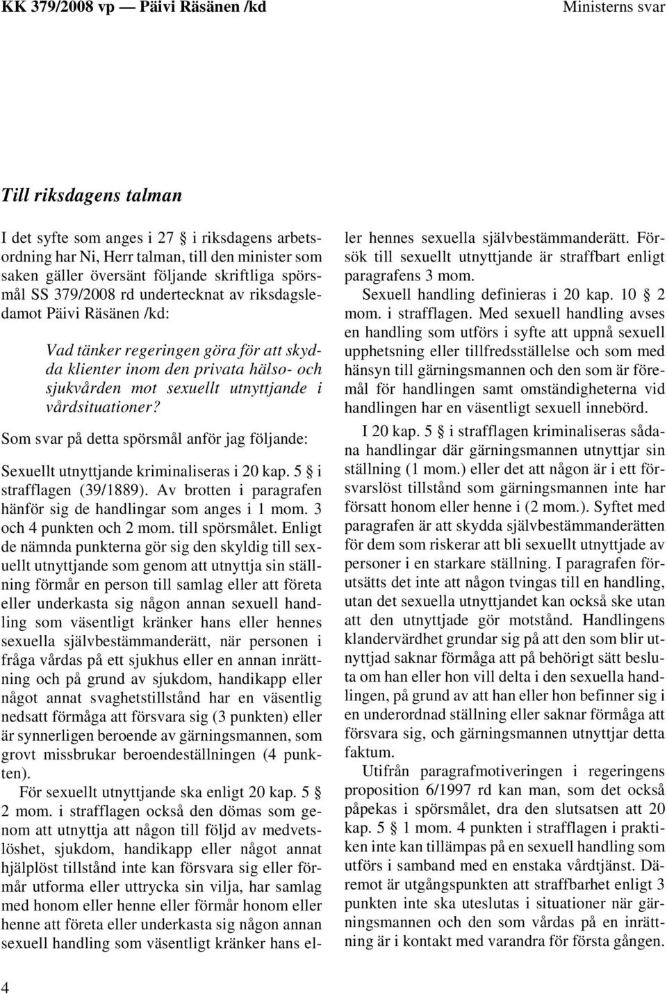 Som svar på detta spörsmål anför jag följande: Sexuellt utnyttjande kriminaliseras i 20 kap. 5 i strafflagen (39/1889). Av brotten i paragrafen hänför sig de handlingar som anges i 1 mom.