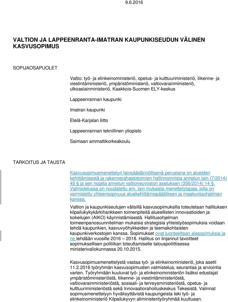 ammattikorkeakoulu TARKOITUS JA TAUSTA Kasvusopimusmenettelyn lainsäädännöllisenä perustana on alueiden kehittämisestä ja rakennerahastotoimien hallinnoinnista annetun lain (7/2014) 45 ja sen nojalla