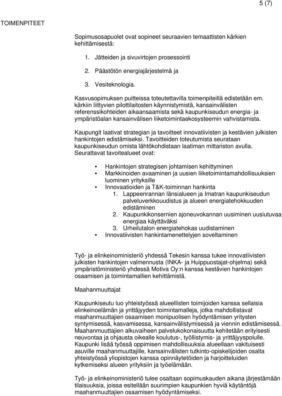 kärkiin liittyvien pilottilaitosten käynnistymistä, kansainvälisten referenssikohteiden aikaansaamista sekä kaupunkiseudun energia- ja ympäristöalan kansainvälisen liiketoimintaekosysteemin