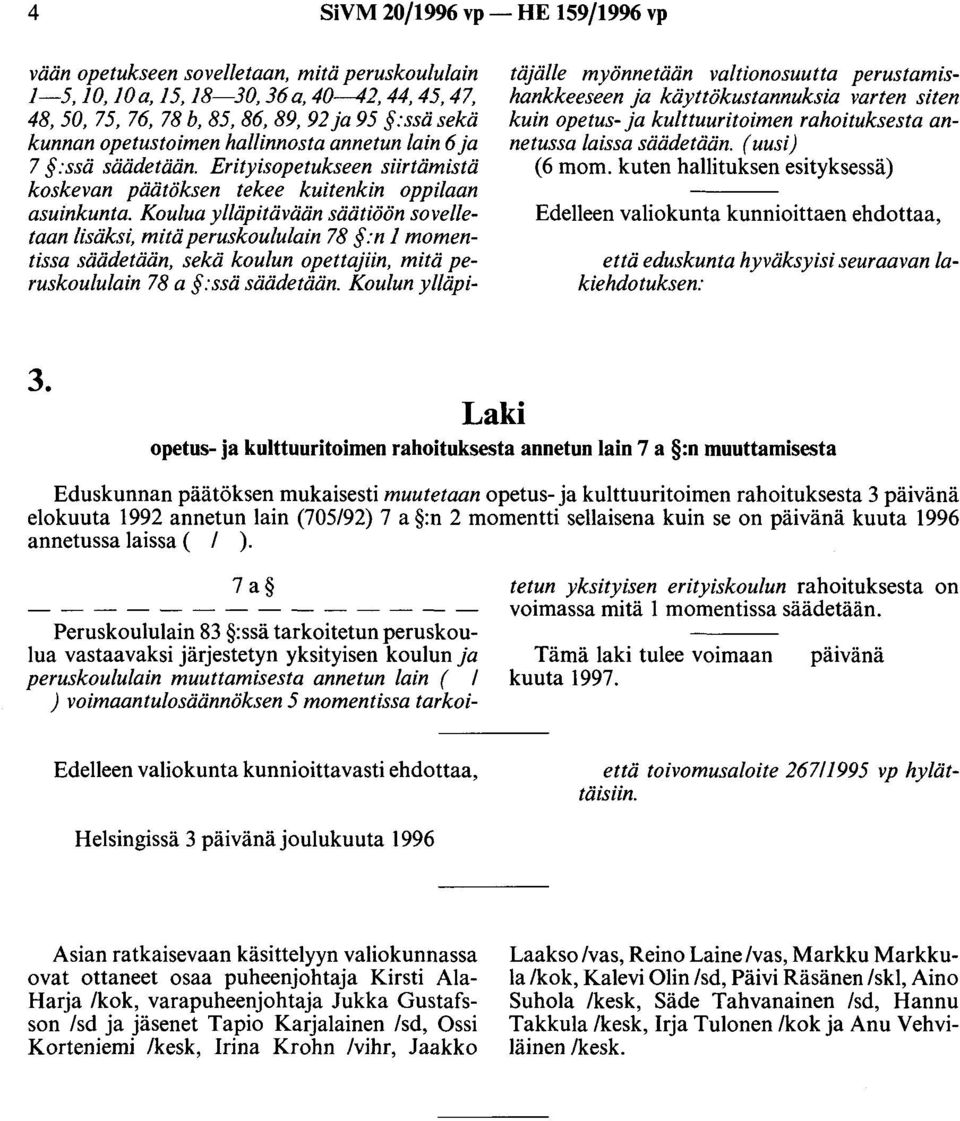 Koulua ylläpitävään säätiöön sovelletaan lisäksi, mitä peruskoululain 78 :n 1 momentissa säädetään, sekä koulun opettajiin, mitä peruskoululain 78 a :ssä säädetään.