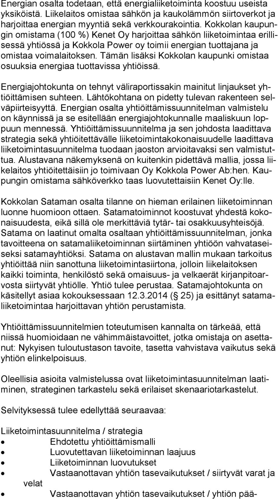 Tämän lisäksi Kokkolan kaupunki omistaa osuuk sia energiaa tuottavissa yhtiöissä. Energiajohtokunta on tehnyt väliraportissakin mainitut linjaukset yhtiöit tä mi sen suhteen.