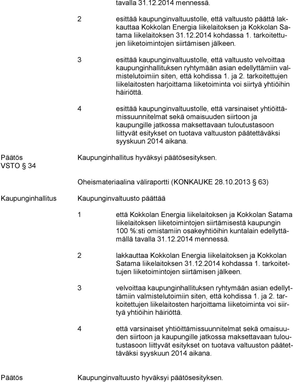 3 esittää kaupunginvaltuustolle, että valtuusto velvoittaa kau pun gin hal li tuk sen ryhtymään asian edellyttämiin valmis te lu toi miin siten, että kohdissa 1. ja 2.