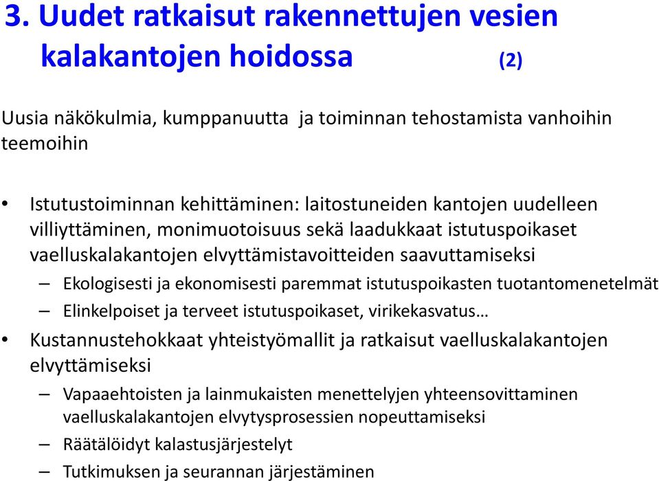 ekonomisesti paremmat istutuspoikasten tuotantomenetelmät Elinkelpoiset ja terveet istutuspoikaset, virikekasvatus Kustannustehokkaat yhteistyömallit ja ratkaisut vaelluskalakantojen