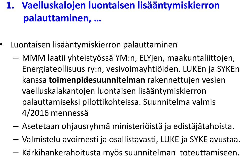 vaelluskalakantojen luontaisen lisääntymiskierron palauttamiseksi pilottikohteissa.