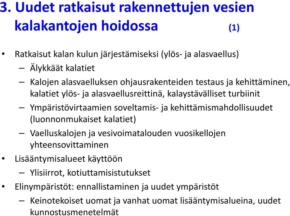 ja kehittämismahdollisuudet (luonnonmukaiset kalatiet) Vaelluskalojen ja vesivoimatalouden vuosikellojen yhteensovittaminen Lisääntymisalueet käyttöön