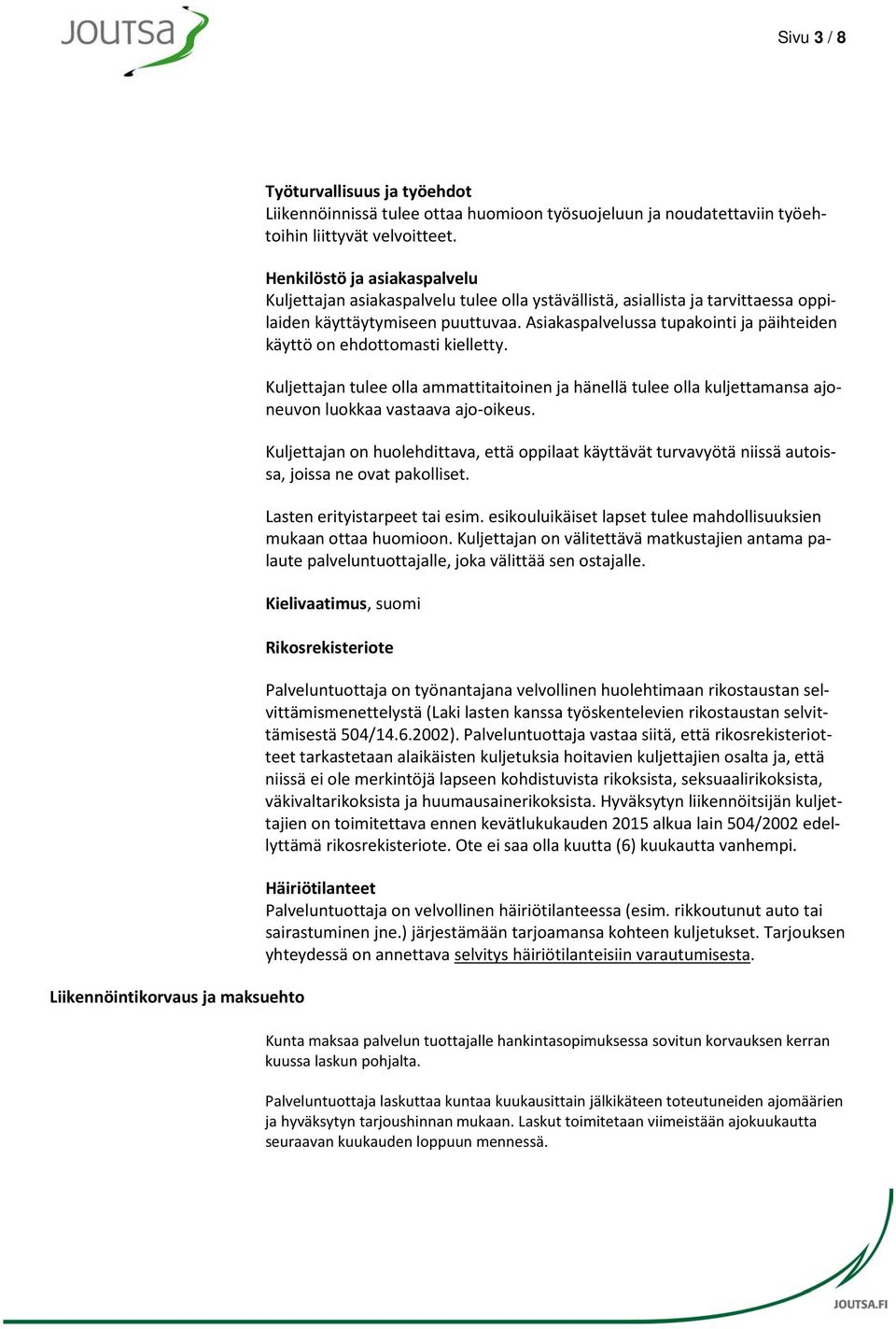 Asiakaspalvelussa tupakointi ja päihteiden käyttö on ehdottomasti kielletty. Kuljettajan tulee olla ammattitaitoinen ja hänellä tulee olla kuljettamansa ajoneuvon luokkaa vastaava ajo-oikeus.