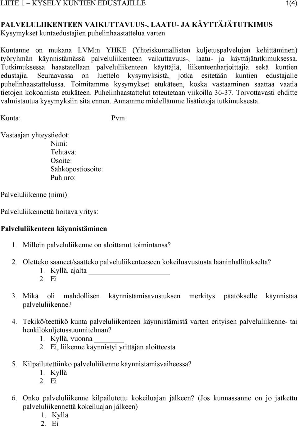 Tutkimuksessa haastatellaan palveluliikenteen käyttäjiä, liikenteenharjoittajia sekä kuntien edustajia. Seuraavassa on luettelo kysymyksistä, jotka esitetään kuntien edustajalle puhelinhaastattelussa.