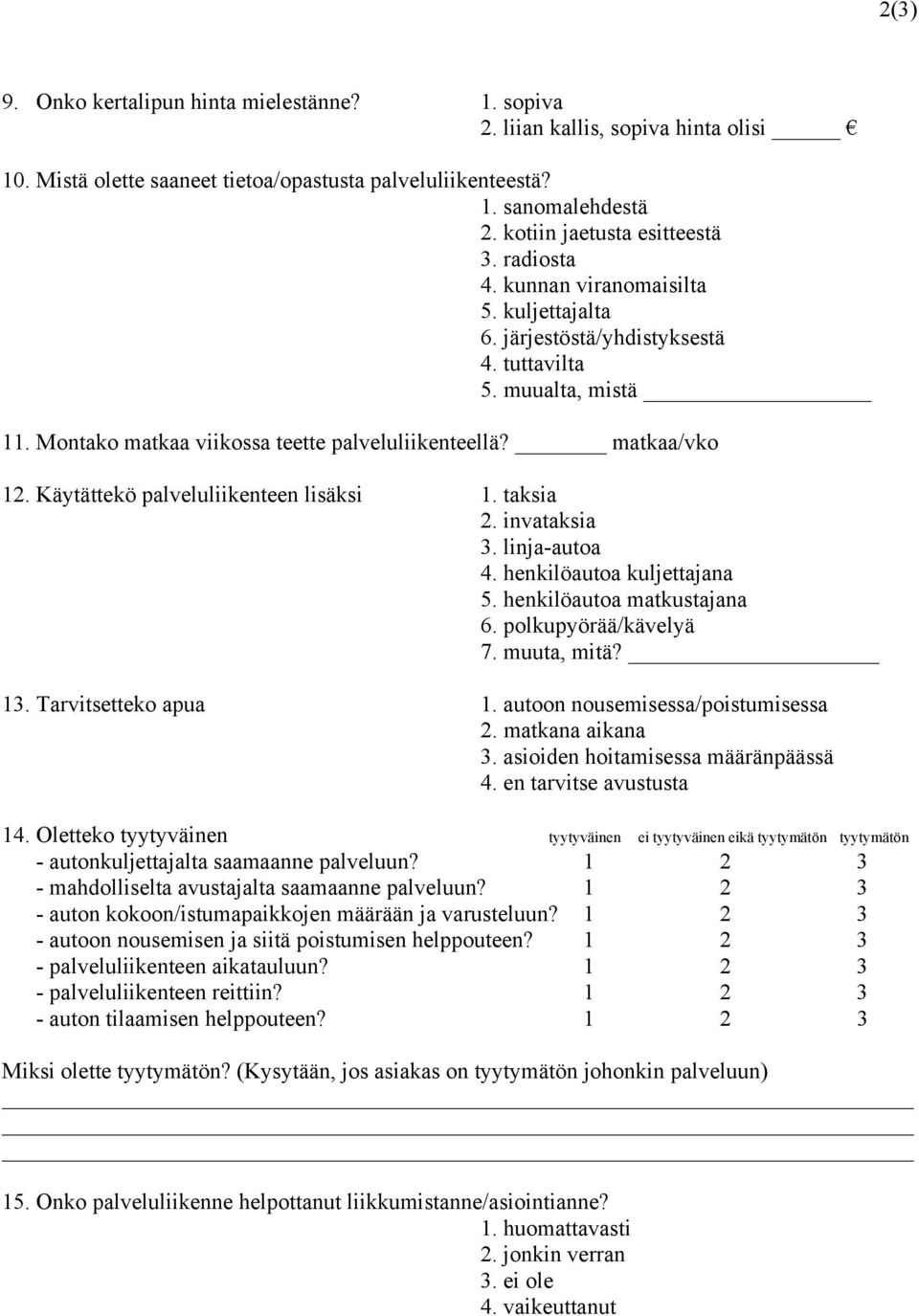 matkaa/vko 12. Käytättekö palveluliikenteen lisäksi 1. taksia 2. invataksia 3. linja-autoa 4. henkilöautoa kuljettajana 5. henkilöautoa matkustajana 6. polkupyörää/kävelyä 7. muuta, mitä? 13.