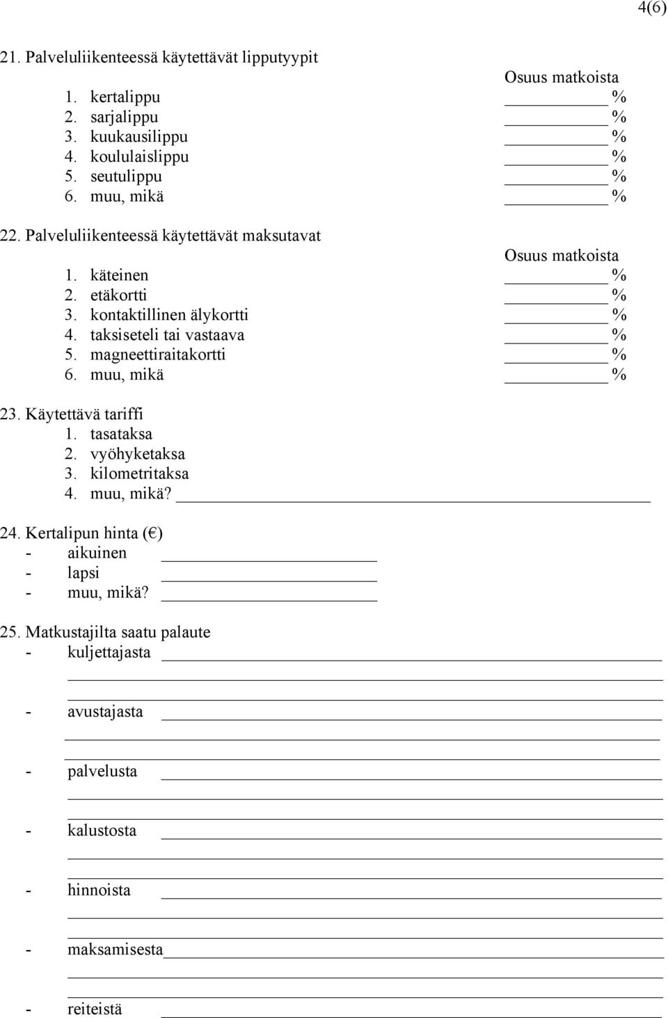 taksiseteli tai vastaava % 5. magneettiraitakortti % 6. muu, mikä % 23. Käytettävä tariffi 1. tasataksa 2. vyöhyketaksa 3. kilometritaksa 4. muu, mikä? 24.