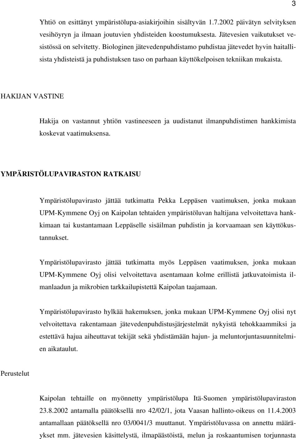 HAKIJAN VASTINE Hakija on vastannut yhtiön vastineeseen ja uudistanut ilmanpuhdistimen hankkimista koskevat vaatimuksensa.