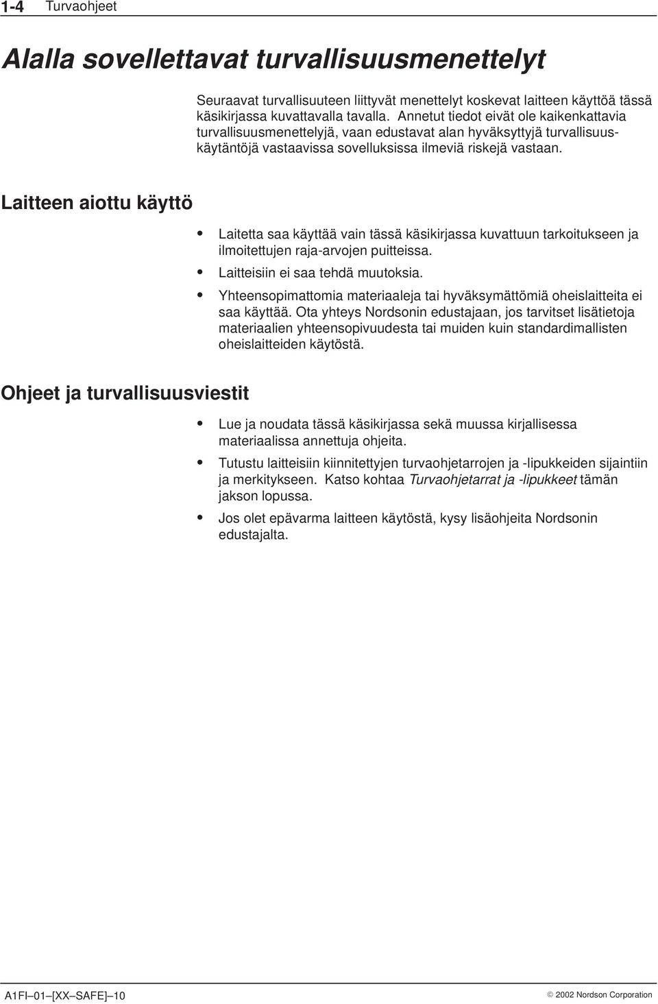 Laitteen aiottu käyttö Laitetta saa käyttää vain tässä käsikirjassa kuvattuun tarkoitukseen ja ilmoitettujen raja-arvojen puitteissa. Laitteisiin ei saa tehdä muutoksia.