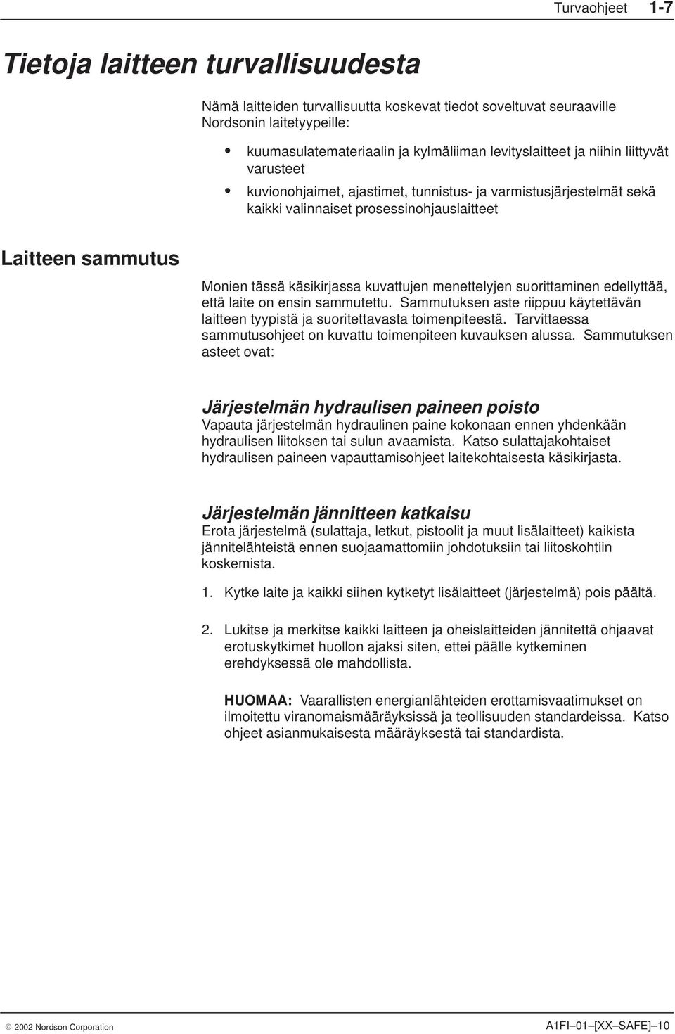 menettelyjen suorittaminen edellyttää, että laite on ensin sammutettu. Sammutuksen aste riippuu käytettävän laitteen tyypistä ja suoritettavasta toimenpiteestä.