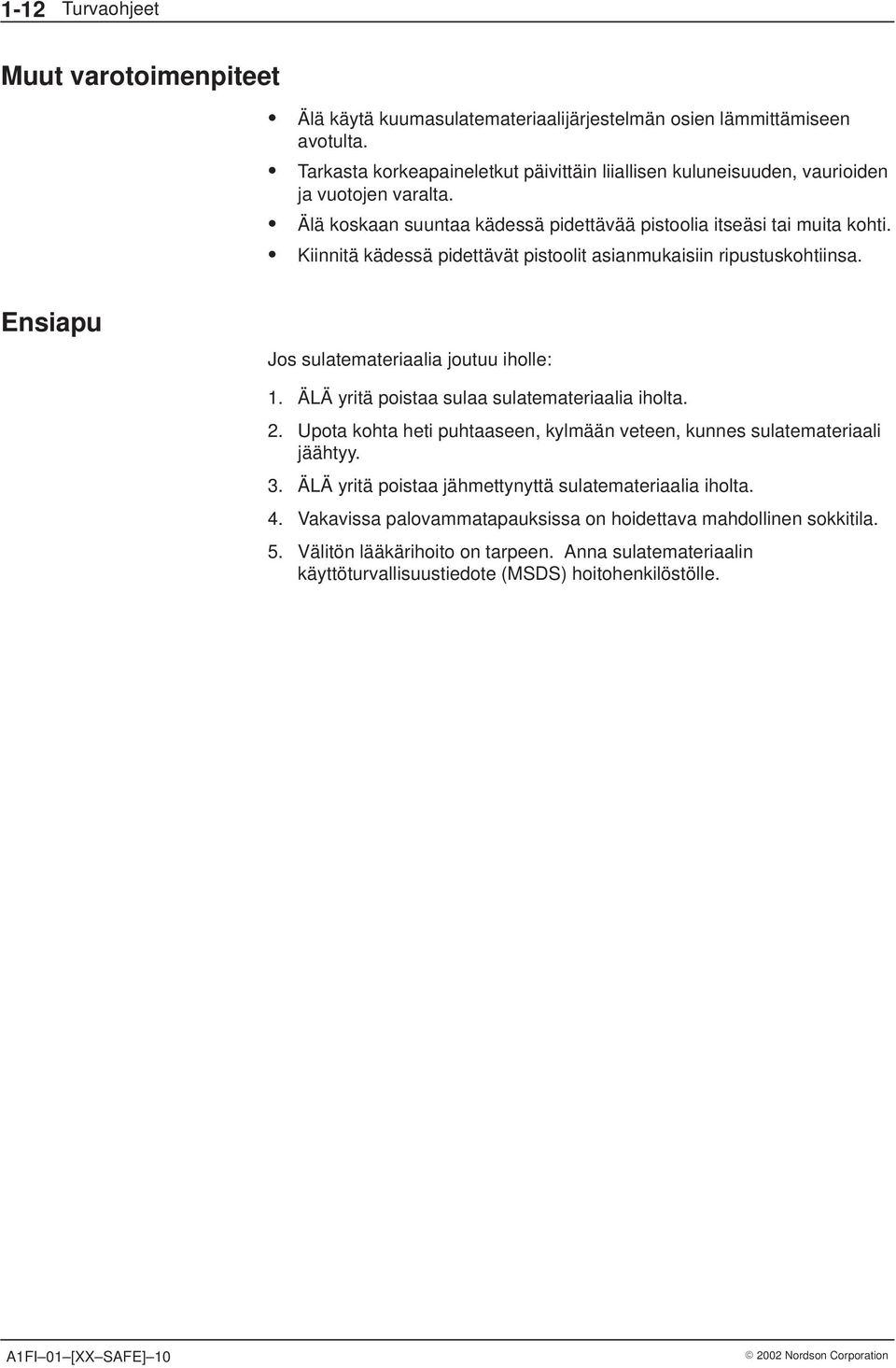 Kiinnitä kädessä pidettävät pistoolit asianmukaisiin ripustuskohtiinsa. Ensiapu Jos sulatemateriaalia joutuu iholle: 1. ÄLÄ yritä poistaa sulaa sulatemateriaalia iholta. 2.