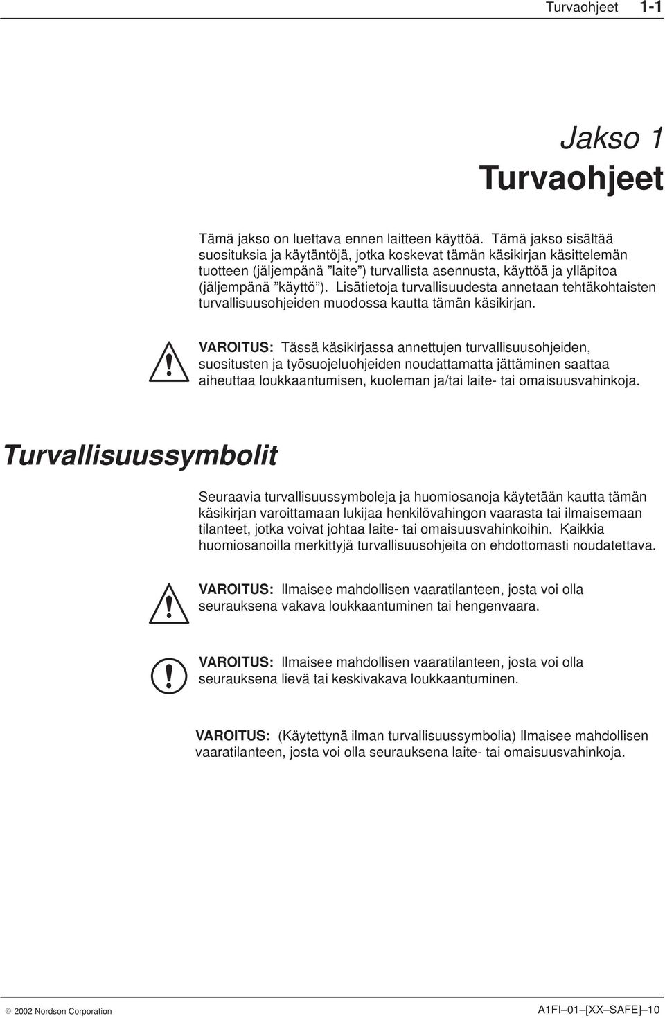 Lisätietoja turvallisuudesta annetaan tehtäkohtaisten turvallisuusohjeiden muodossa kautta tämän käsikirjan.