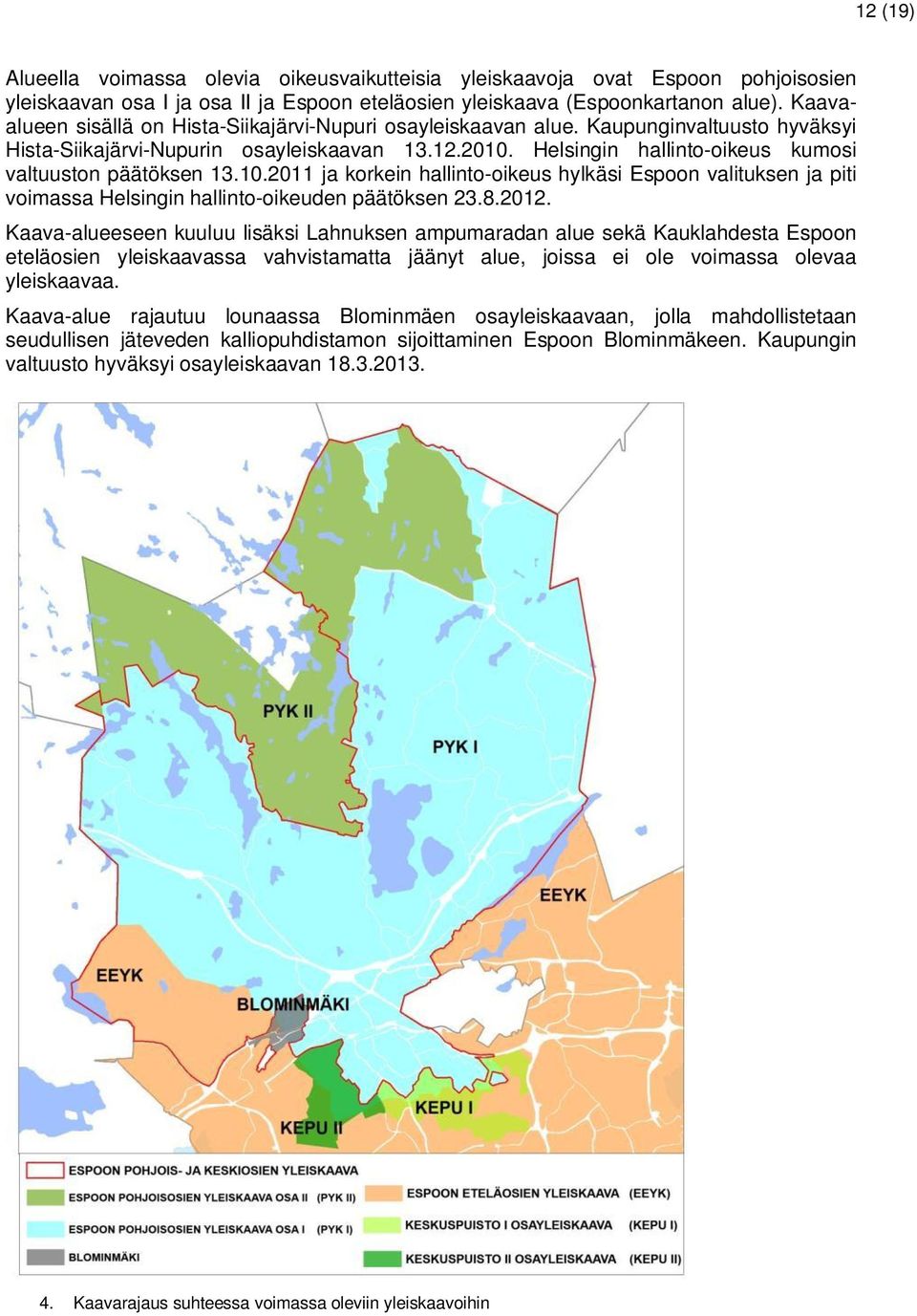 Helsingin hallinto-oikeus kumosi valtuuston päätöksen 13.10.2011 ja korkein hallinto-oikeus hylkäsi Espoon valituksen ja piti voimassa Helsingin hallinto-oikeuden päätöksen 23.8.2012.