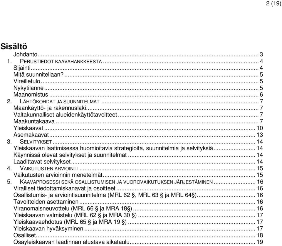 .. 14 Yleiskaavan laatimisessa huomioitavia strategioita, suunnitelmia ja selvityksiä... 14 Käynnissä olevat selvitykset ja suunnitelmat... 14 Laadittavat selvitykset... 14 4. VAIKUTUSTEN ARVIOINTI.