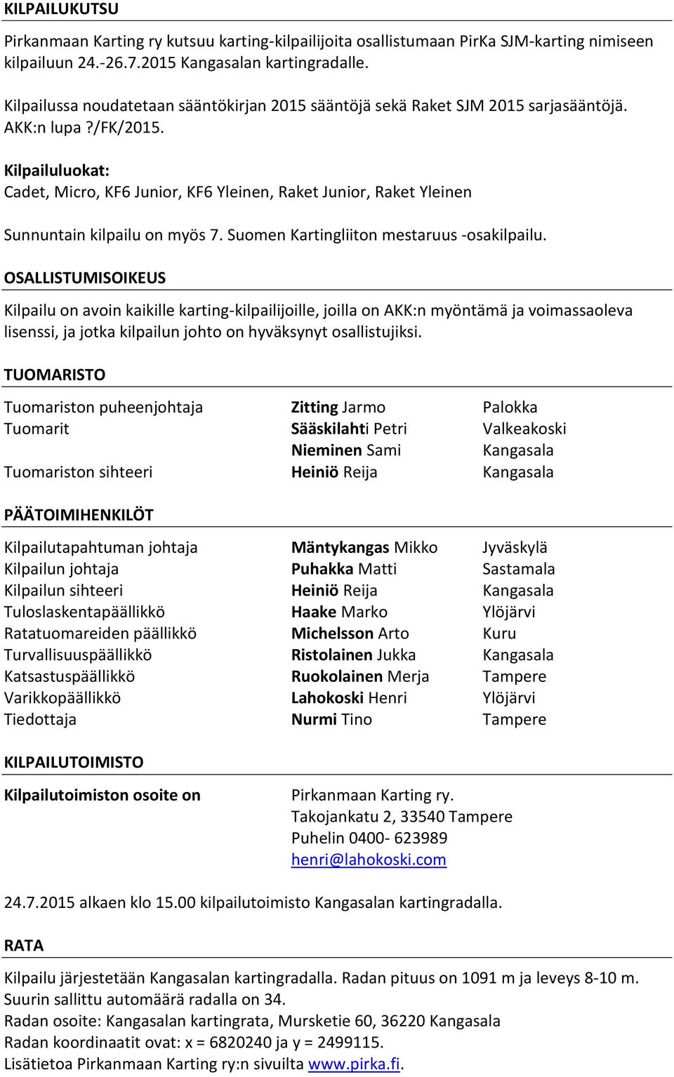 Kilpailuluokat: Cadet, Micro, KF6 Junior, KF6 Yleinen, Raket Junior, Raket Yleinen Sunnuntain kilpailu on myös 7. Suomen Kartingliiton mestaruus -osakilpailu.