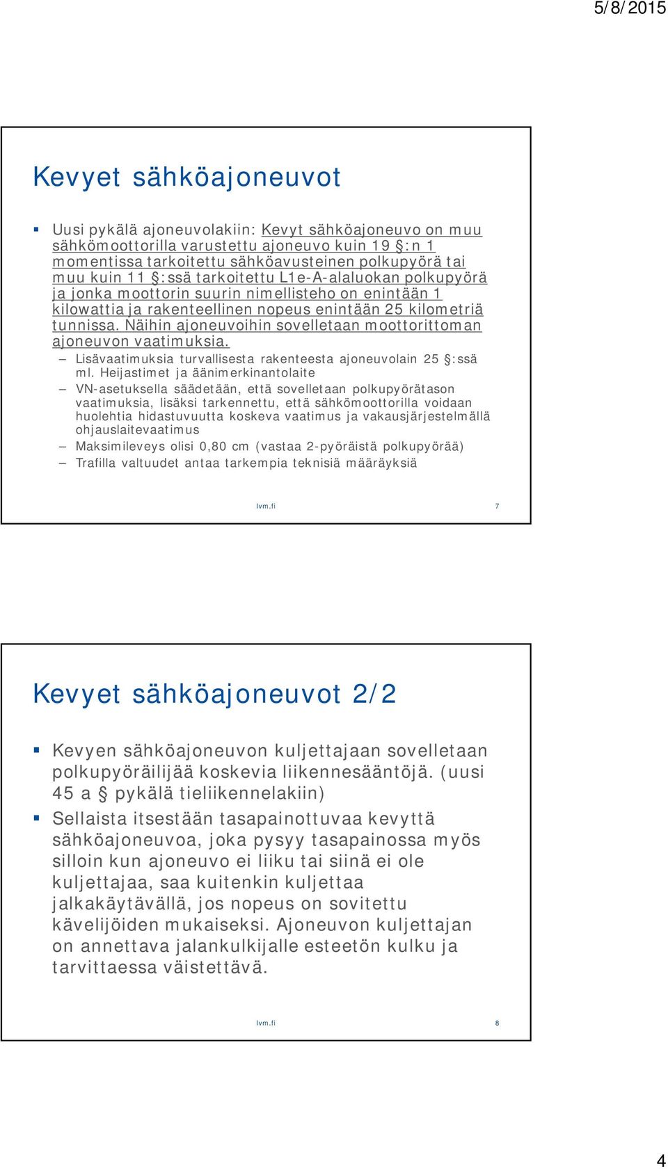 Näihin ajoneuvoihin sovelletaan moottorittoman ajoneuvon vaatimuksia. Lisävaatimuksia turvallisesta rakenteesta ajoneuvolain 25 :ssä ml.