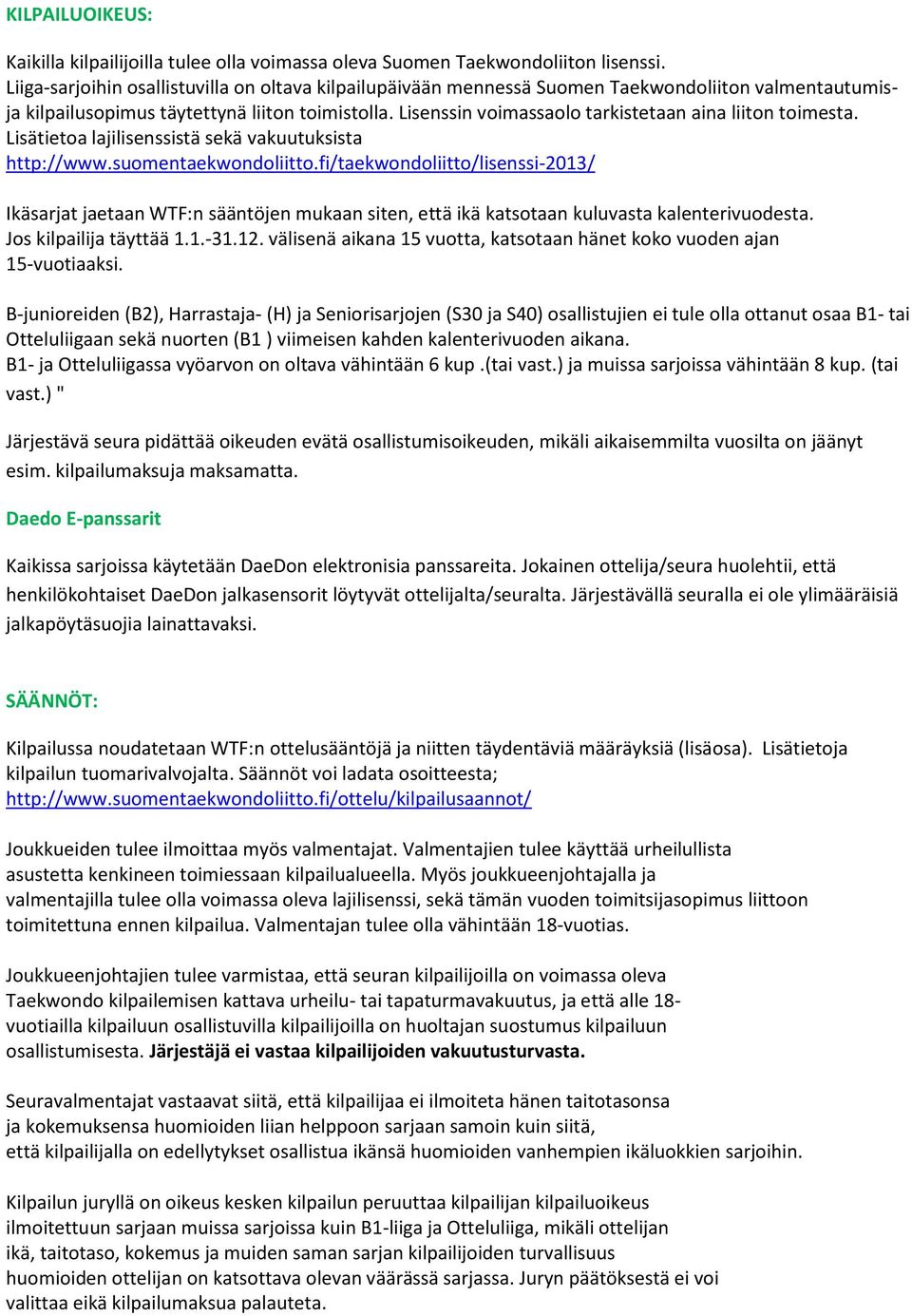 Lisenssin voimassaolo tarkistetaan aina liiton toimesta. Lisätietoa lajilisenssistä sekä vakuutuksista http://www.suomentaekwondoliitto.