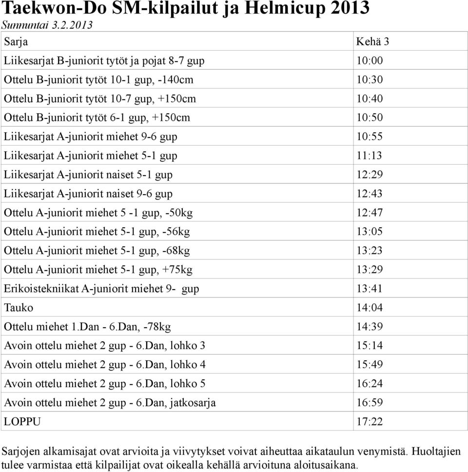 +150cm 10:50 Liikesarjat A-juniorit miehet 9-6 gup 10:55 Liikesarjat A-juniorit miehet 5-1 gup 11:13 Liikesarjat A-juniorit naiset 5-1 gup 12:29 Liikesarjat A-juniorit naiset 9-6 gup 12:43 Ottelu