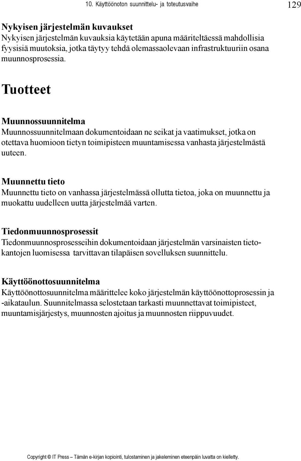 Tuotteet Muunnossuunnitelma Muunnossuunnitelmaan dokumentoidaan ne seikat ja vaatimukset, jotka on otettava huomioon tietyn toimipisteen muuntamisessa vanhasta järjestelmästä uuteen.