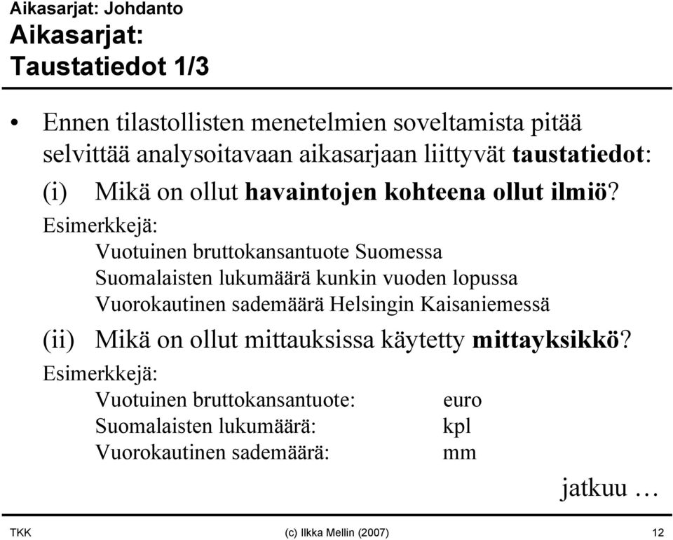 Esimerkkejä: Vuotuinen bruttokansantuote Suomessa Suomalaisten lukumäärä kunkin vuoden lopussa Vuorokautinen sademäärä Helsingin