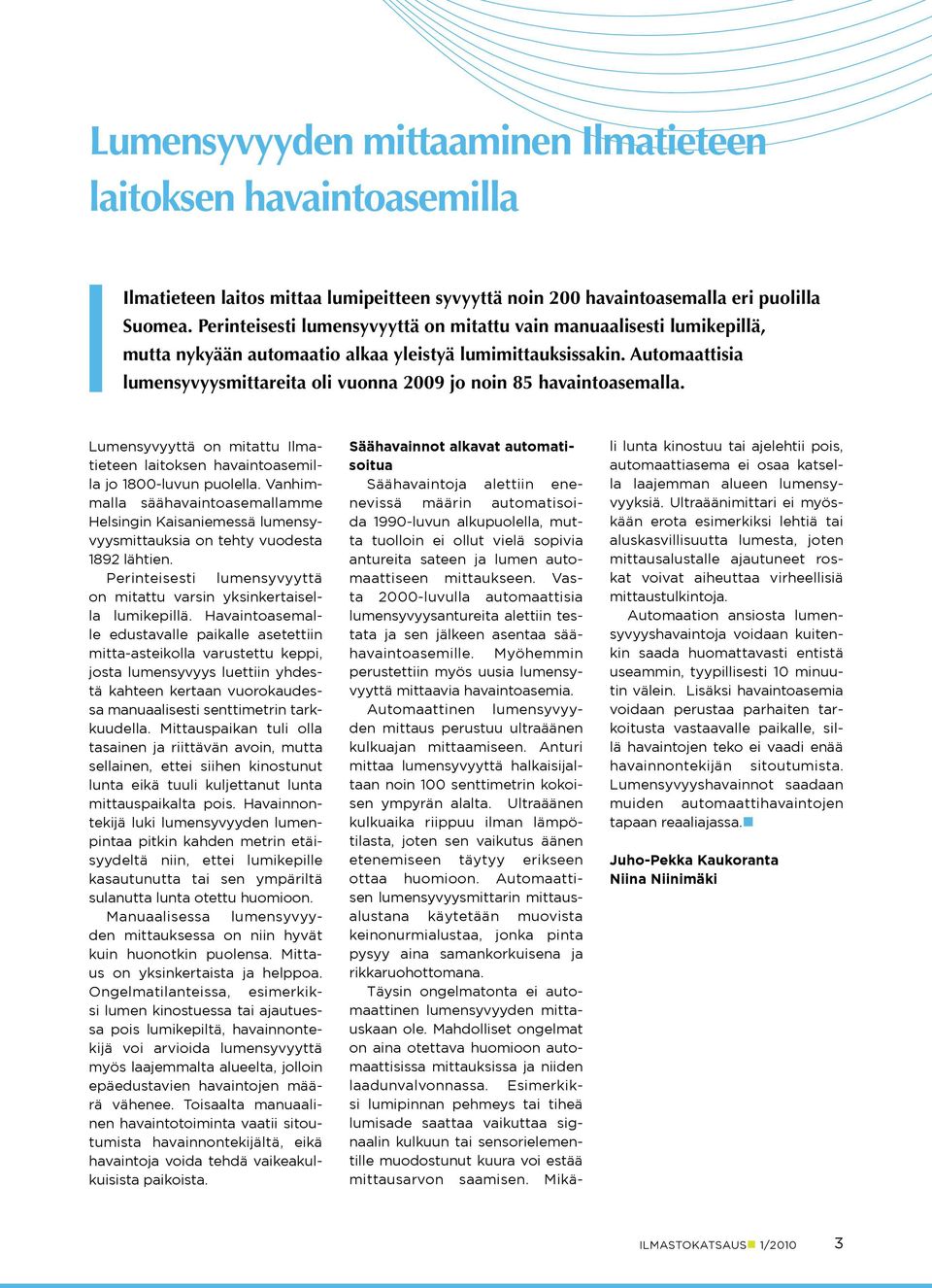 Automaattisia lumensyvyysmittareita oli vuonna 2 jo noin 85 havaintoasemalla. Lumensyvyyttä on mitattu Ilmatieteen laitoksen havaintoasemilla jo 18-luvun puolella.