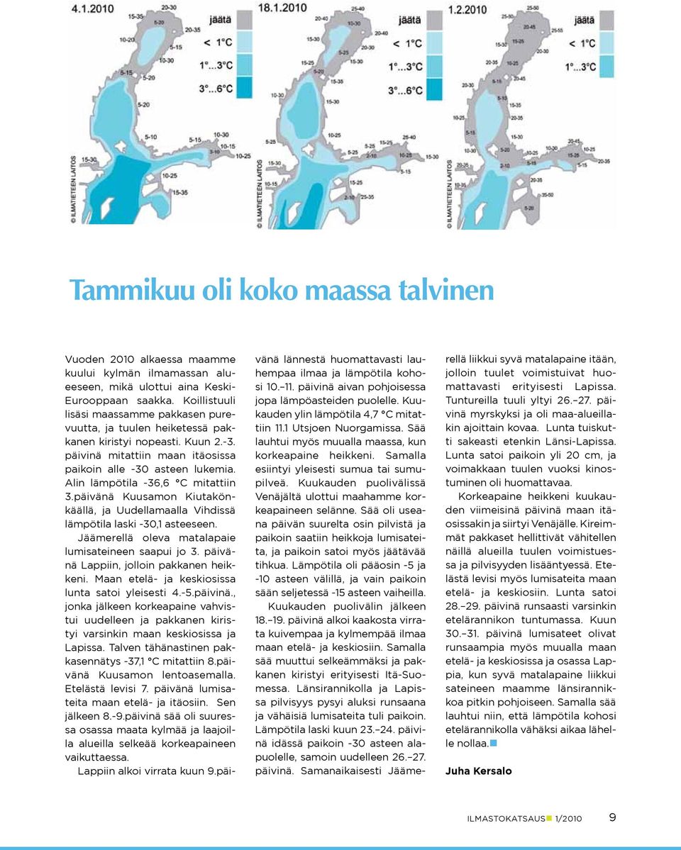 Alin lämpötila -6,6 C mitattiin.päivänä Kuusamon Kiutakönkäällä, ja Uudellamaalla Vihdissä lämpötila laski -,1 asteeseen. Jäämerellä oleva matalapaie lumisateineen saapui jo.