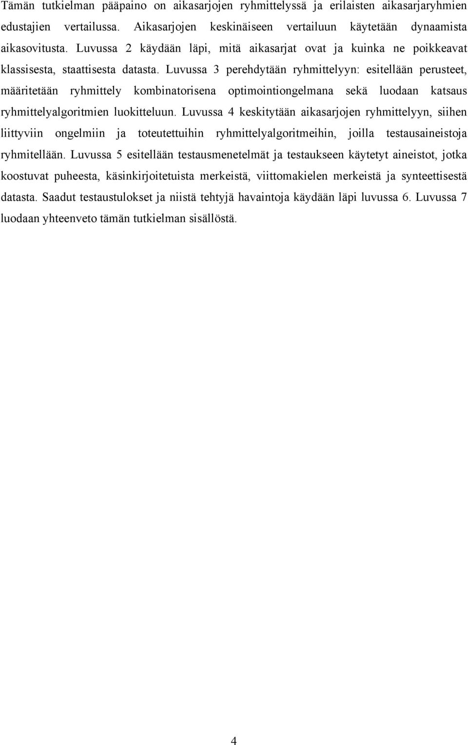 Luvussa 3 perehdytään ryhmittelyyn: esitellään perusteet, määritetään ryhmittely kombinatorisena optimointiongelmana sekä luodaan katsaus ryhmittelyalgoritmien luokitteluun.