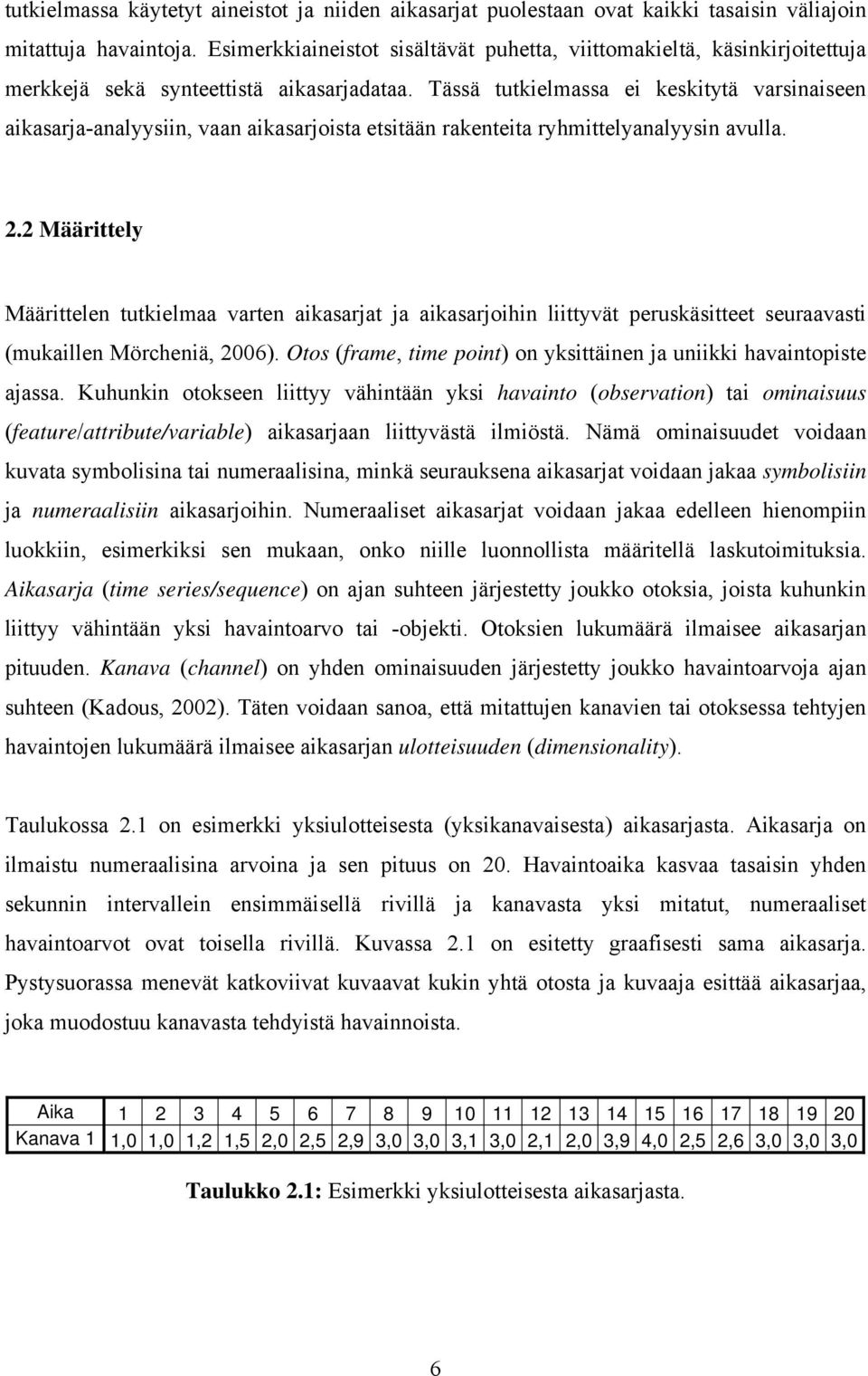Tässä tutkielmassa ei keskitytä varsinaiseen aikasarja-analyysiin, vaan aikasarjoista etsitään rakenteita ryhmittelyanalyysin avulla. 2.