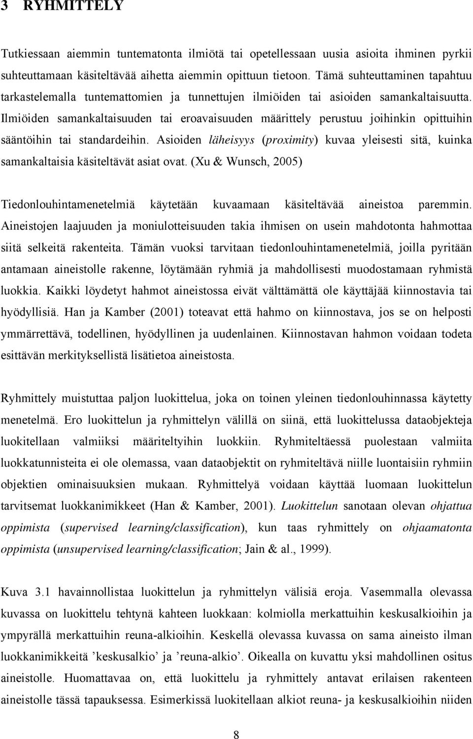 Ilmiöiden samankaltaisuuden tai eroavaisuuden määrittely perustuu joihinkin opittuihin sääntöihin tai standardeihin.