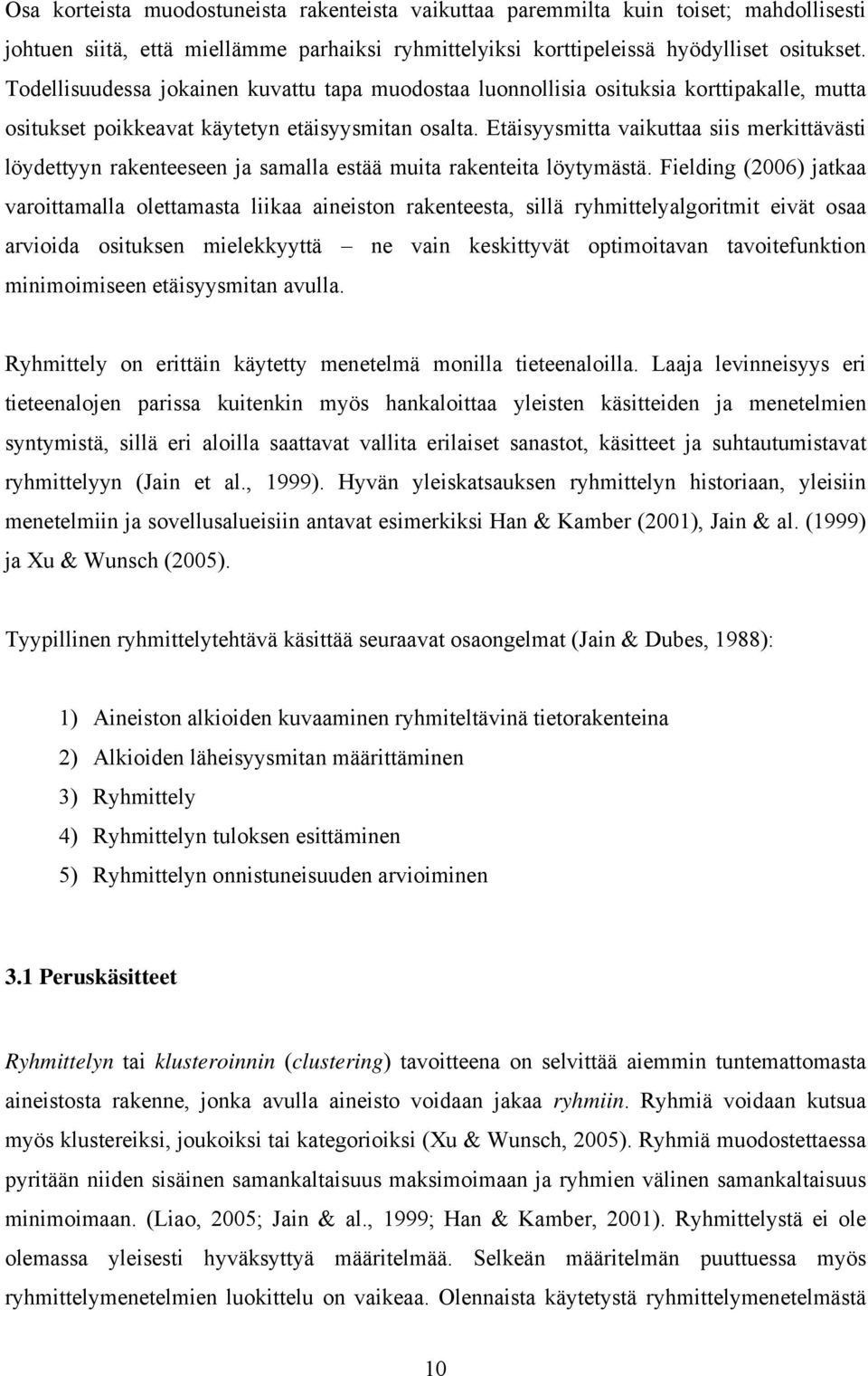 Etäisyysmitta vaikuttaa siis merkittävästi löydettyyn rakenteeseen ja samalla estää muita rakenteita löytymästä.