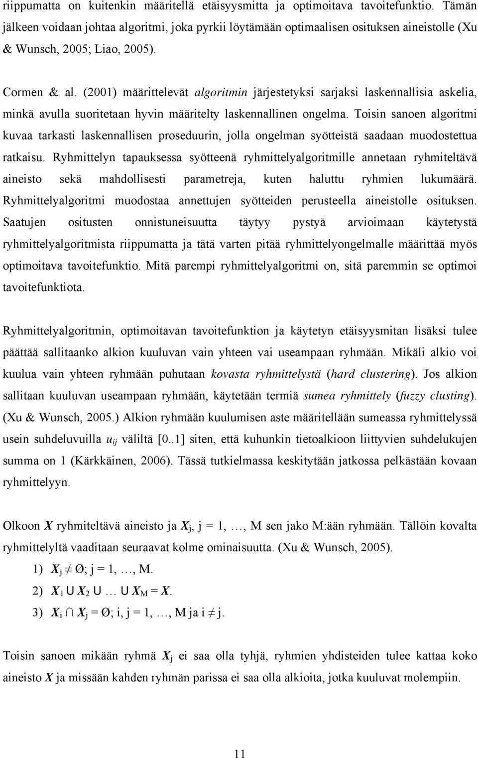 (2001) määrittelevät algoritmin järjestetyksi sarjaksi laskennallisia askelia, minkä avulla suoritetaan hyvin määritelty laskennallinen ongelma.
