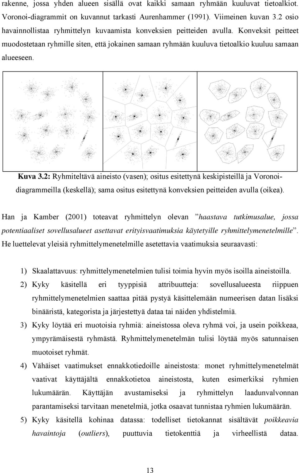 Kuva 3.2: Ryhmiteltävä aineisto (vasen); ositus esitettynä keskipisteillä ja Voronoidiagrammeilla (keskellä); sama ositus esitettynä konveksien peitteiden avulla (oikea).