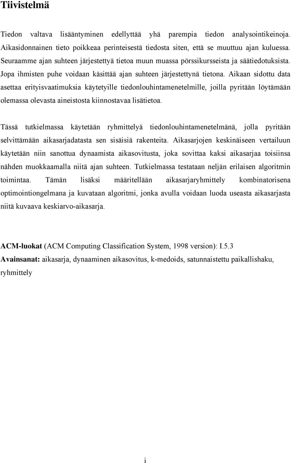 Aikaan sidottu data asettaa erityisvaatimuksia käytetyille tiedonlouhintamenetelmille, joilla pyritään löytämään olemassa olevasta aineistosta kiinnostavaa lisätietoa.