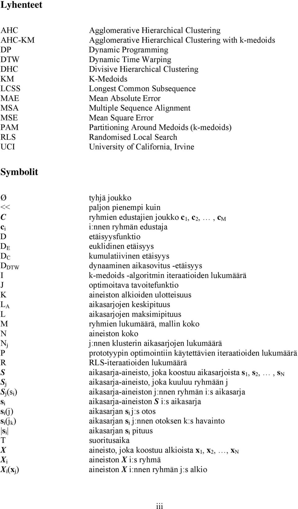 University of California, Irvine Symbolit Ø tyhjä joukko << paljon pienempi kuin C ryhmien edustajien joukko c 1, c 2,, c M c i i:nnen ryhmän edustaja D etäisyysfunktio D E euklidinen etäisyys D C