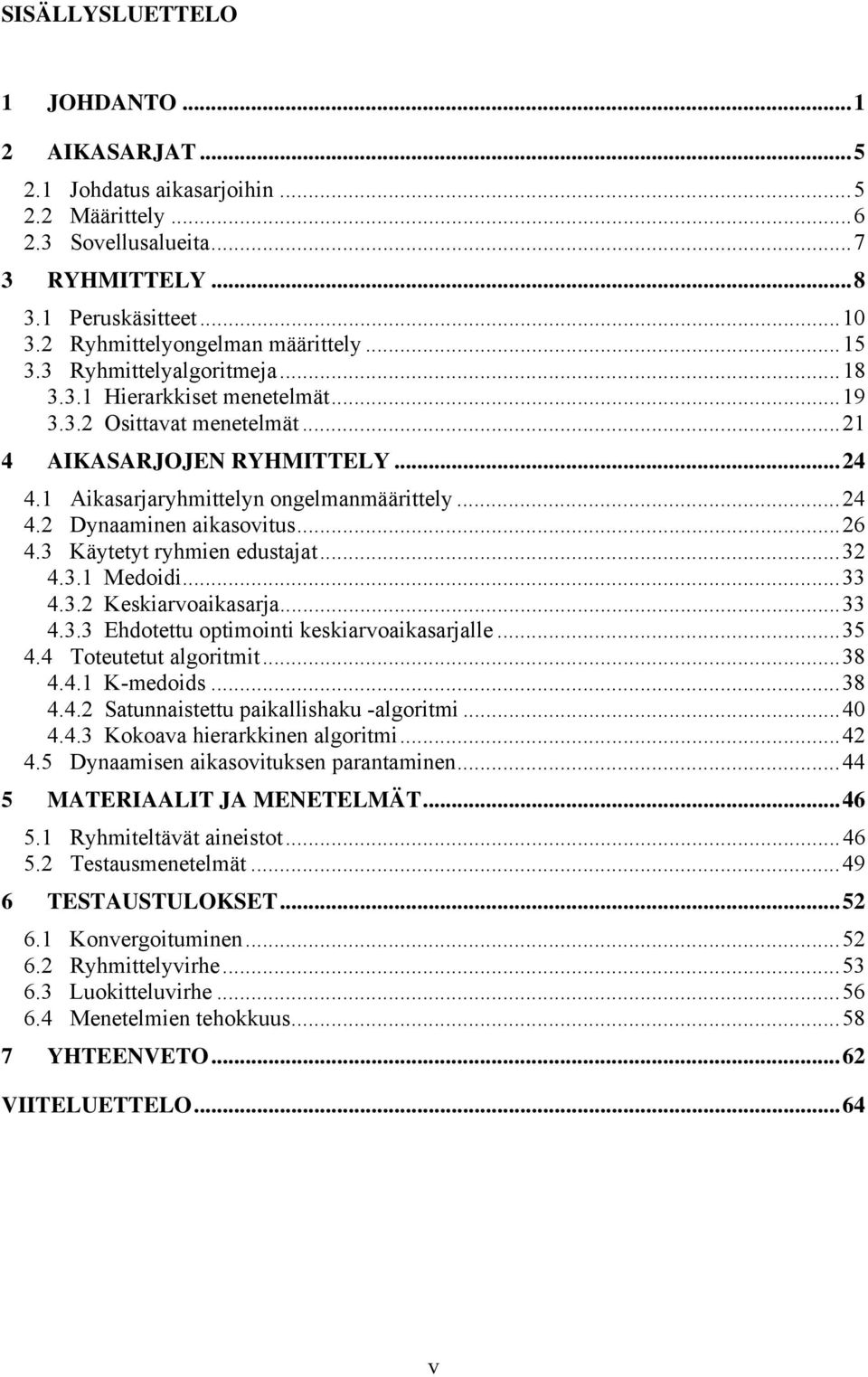..26 4.3 Käytetyt ryhmien edustajat...32 4.3.1 Medoidi...33 4.3.2 Keskiarvoaikasarja...33 4.3.3 Ehdotettu optimointi keskiarvoaikasarjalle...35 4.4 Toteutetut algoritmit...38 4.4.1 K-medoids...38 4.4.2 Satunnaistettu paikallishaku -algoritmi.
